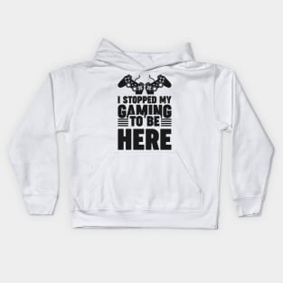 I stopped my gaming to be here - Funny Meme Simple Black and White Gaming Quotes Satire Sayings Kids Hoodie